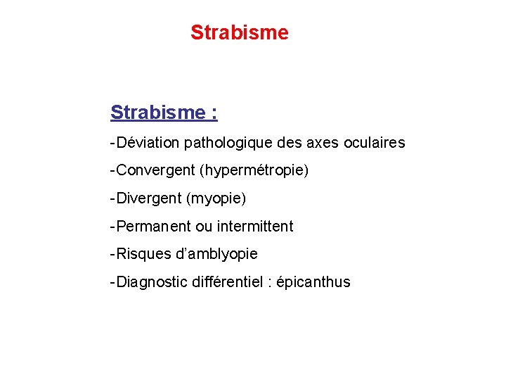 Strabisme : -Déviation pathologique des axes oculaires -Convergent (hypermétropie) -Divergent (myopie) -Permanent ou intermittent
