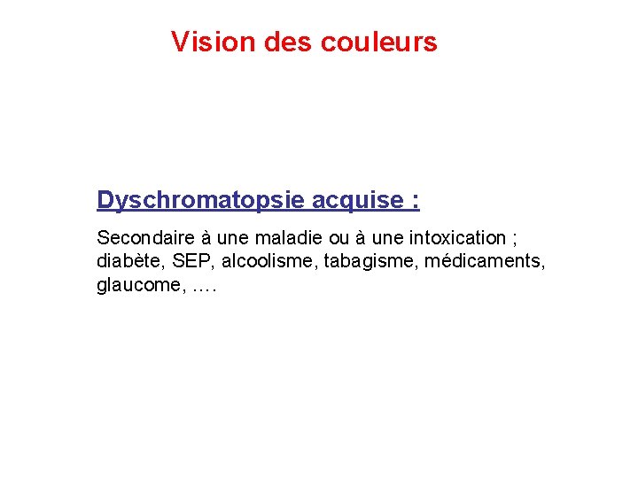 Vision des couleurs Dyschromatopsie acquise : Secondaire à une maladie ou à une intoxication