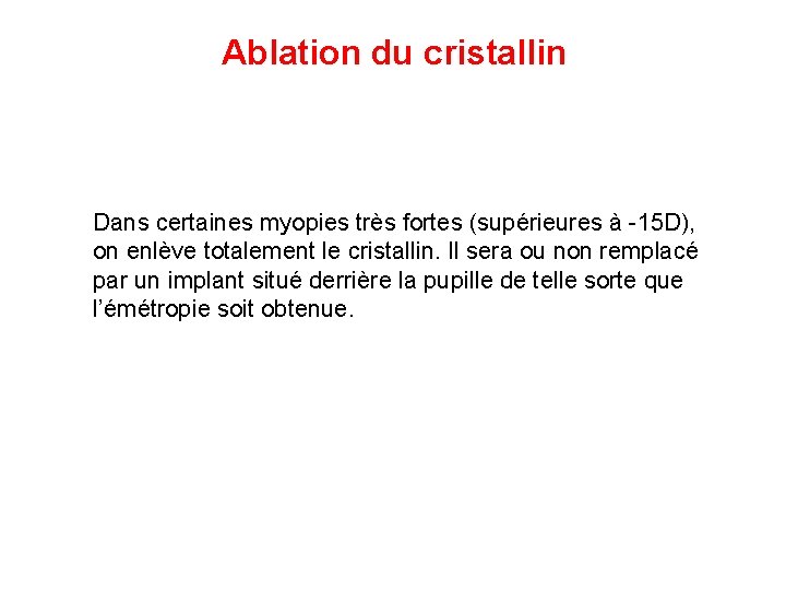 Ablation du cristallin Dans certaines myopies très fortes (supérieures à -15 D), on enlève