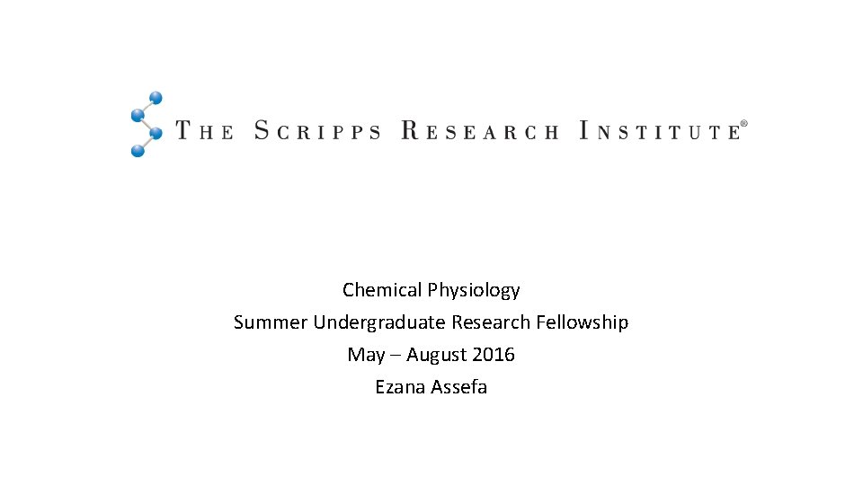 Chemical Physiology Summer Undergraduate Research Fellowship May – August 2016 Ezana Assefa 