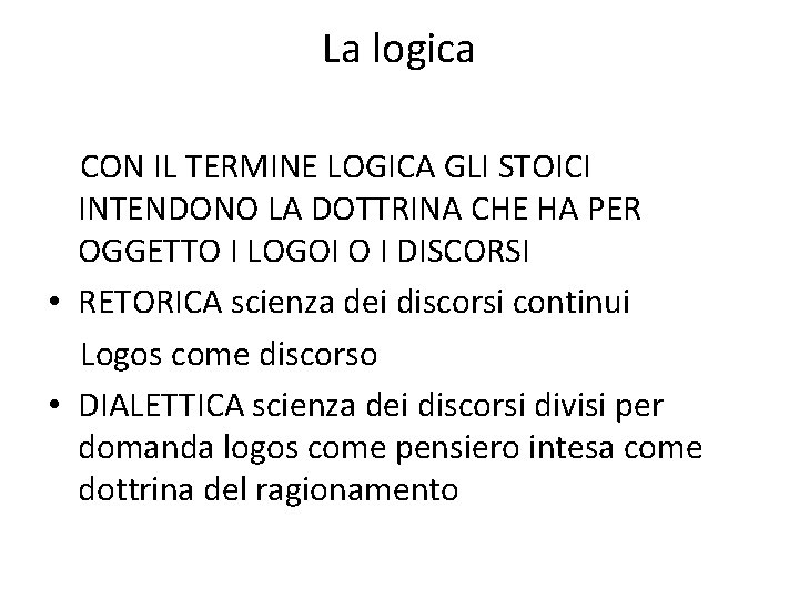 La logica CON IL TERMINE LOGICA GLI STOICI INTENDONO LA DOTTRINA CHE HA PER La logica CON IL TERMINE LOGICA GLI STOICI INTENDONO LA DOTTRINA CHE HA PER