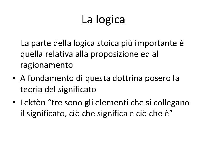 La logica La parte della logica stoica più importante è quella relativa alla proposizione La logica La parte della logica stoica più importante è quella relativa alla proposizione