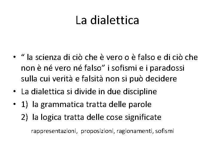 La dialettica • “ la scienza di ciò che è vero o è falso La dialettica • “ la scienza di ciò che è vero o è falso