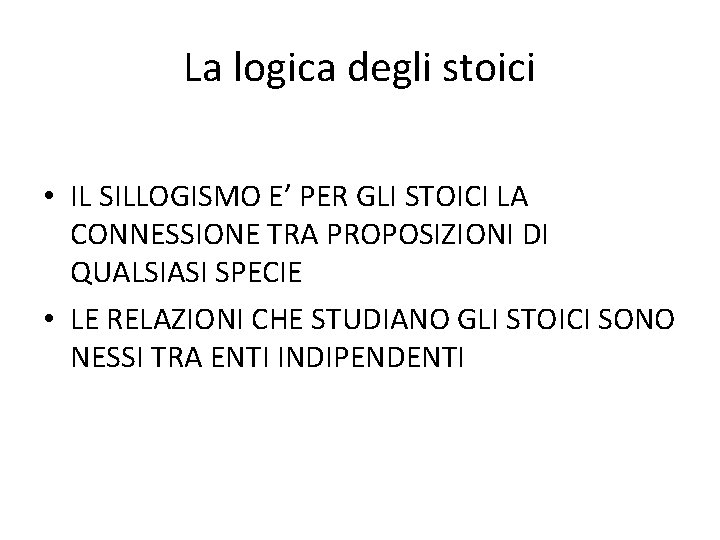 La logica degli stoici • IL SILLOGISMO E’ PER GLI STOICI LA CONNESSIONE TRA La logica degli stoici • IL SILLOGISMO E’ PER GLI STOICI LA CONNESSIONE TRA