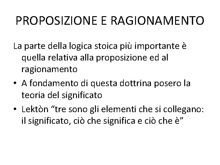 PROPOSIZIONE E RAGIONAMENTO La parte della logica stoica più importante è quella relativa alla PROPOSIZIONE E RAGIONAMENTO La parte della logica stoica più importante è quella relativa alla