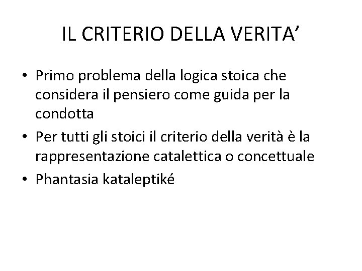 IL CRITERIO DELLA VERITA’ • Primo problema della logica stoica che considera il pensiero IL CRITERIO DELLA VERITA’ • Primo problema della logica stoica che considera il pensiero