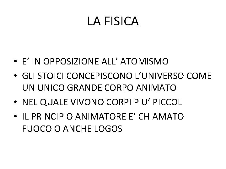 LA FISICA • E’ IN OPPOSIZIONE ALL’ ATOMISMO • GLI STOICI CONCEPISCONO L’UNIVERSO COME LA FISICA • E’ IN OPPOSIZIONE ALL’ ATOMISMO • GLI STOICI CONCEPISCONO L’UNIVERSO COME