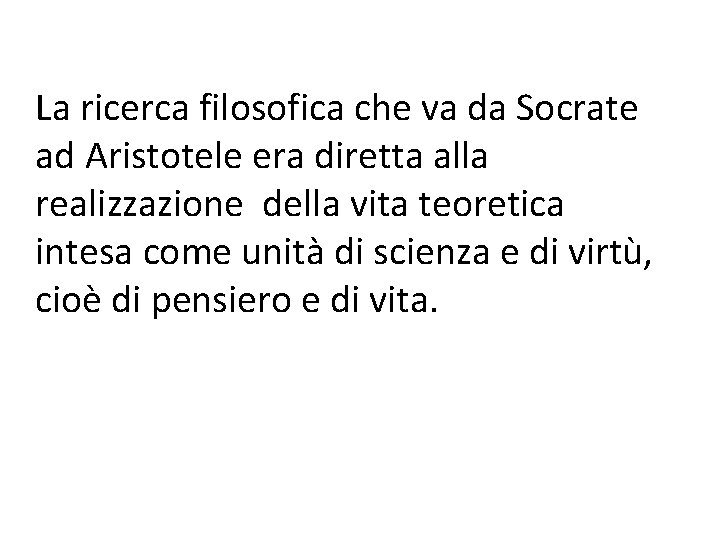 La ricerca filosofica che va da Socrate ad Aristotele era diretta alla realizzazione della La ricerca filosofica che va da Socrate ad Aristotele era diretta alla realizzazione della