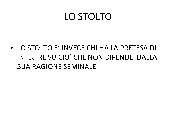 LO STOLTO • LO STOLTO E’ INVECE CHI HA LA PRETESA DI INFLUIRE SU LO STOLTO • LO STOLTO E’ INVECE CHI HA LA PRETESA DI INFLUIRE SU