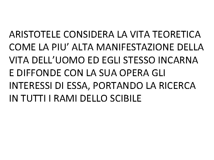 ARISTOTELE CONSIDERA LA VITA TEORETICA COME LA PIU’ ALTA MANIFESTAZIONE DELLA VITA DELL’UOMO ED ARISTOTELE CONSIDERA LA VITA TEORETICA COME LA PIU’ ALTA MANIFESTAZIONE DELLA VITA DELL’UOMO ED