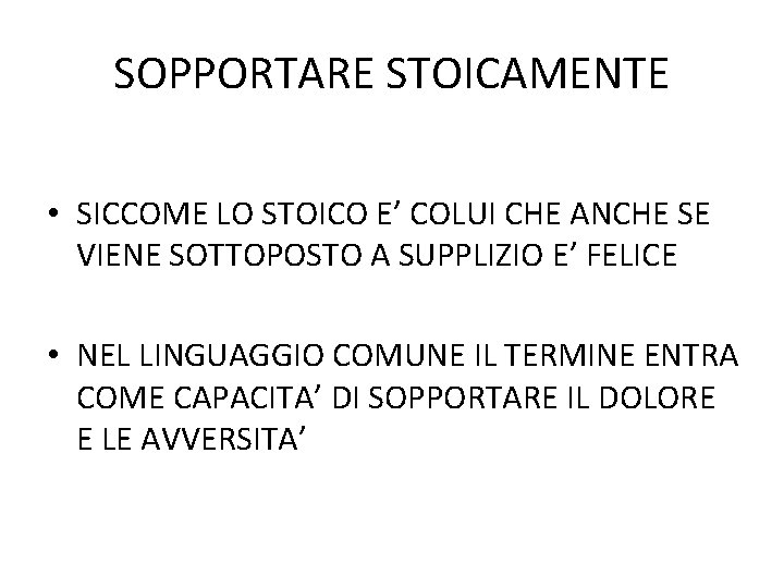 SOPPORTARE STOICAMENTE • SICCOME LO STOICO E’ COLUI CHE ANCHE SE VIENE SOTTOPOSTO A SOPPORTARE STOICAMENTE • SICCOME LO STOICO E’ COLUI CHE ANCHE SE VIENE SOTTOPOSTO A