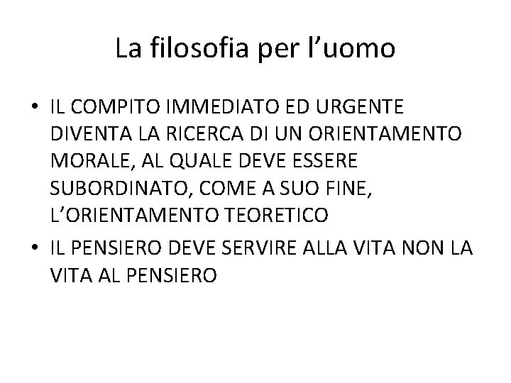 La filosofia per l’uomo • IL COMPITO IMMEDIATO ED URGENTE DIVENTA LA RICERCA DI La filosofia per l’uomo • IL COMPITO IMMEDIATO ED URGENTE DIVENTA LA RICERCA DI