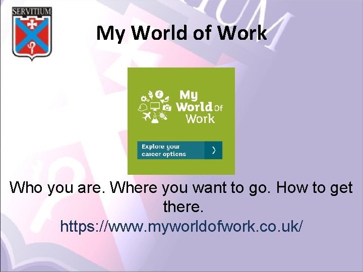 My World of Work Who you are. Where you want to go. How to