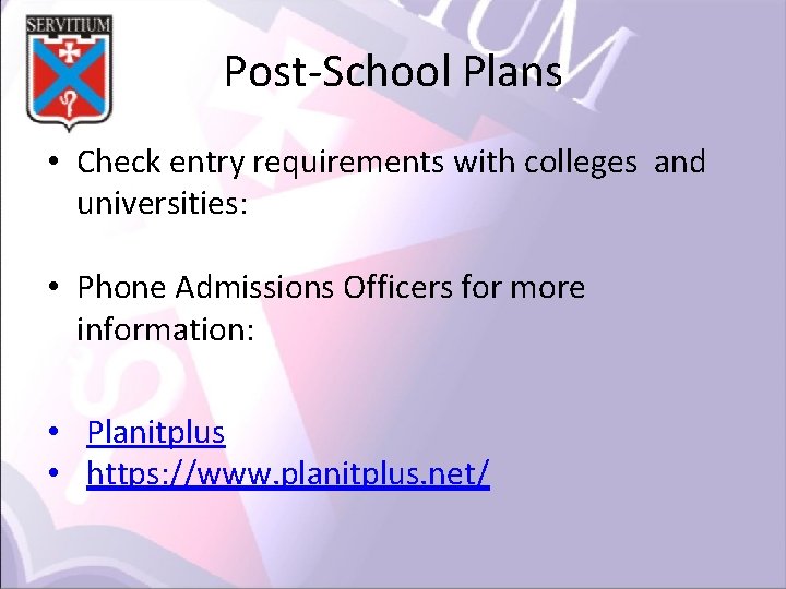 Post-School Plans • Check entry requirements with colleges and universities: • Phone Admissions Officers