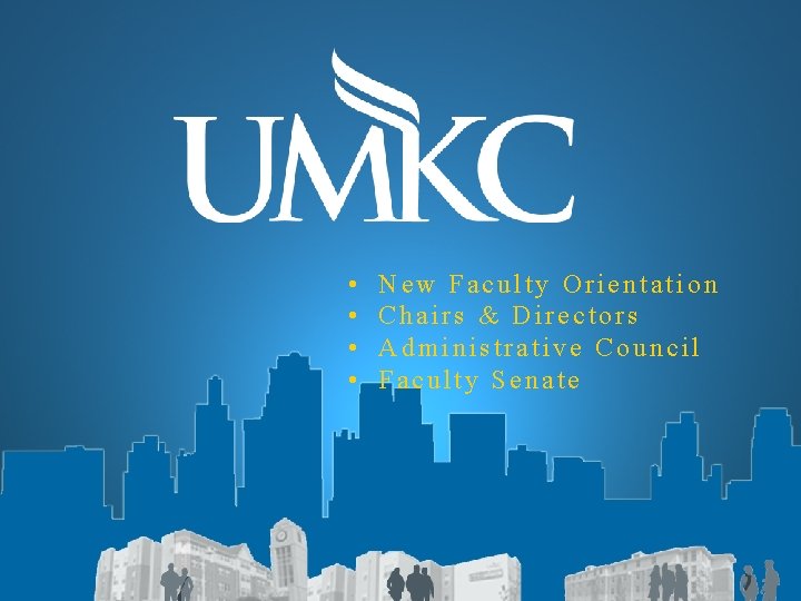  • • New Faculty Orientation Chairs & Directors Administrative Council Faculty Senate 