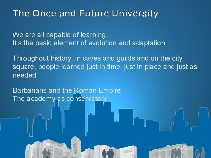 The Once and Future University We are all capable of learning… It’s the basic