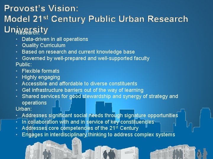 Provost’s Vision: Model 21 st Century Public Urban Research University Research: • Data-driven in