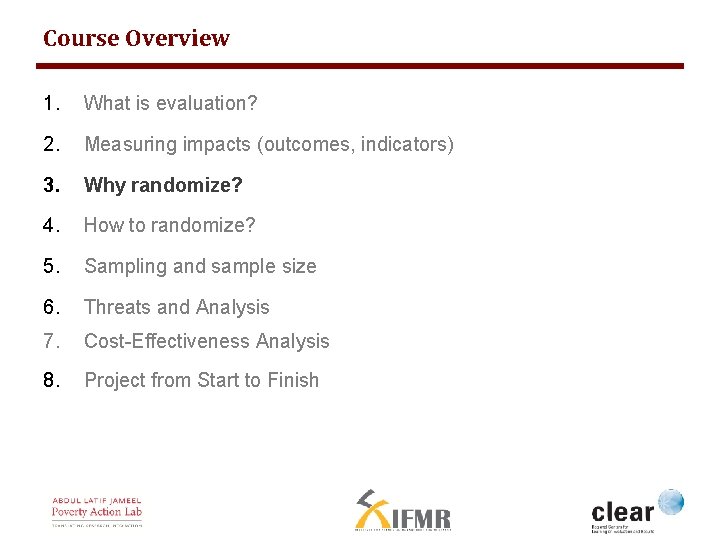 Course Overview 1. What is evaluation? 2. Measuring impacts (outcomes, indicators) 3. Why randomize?