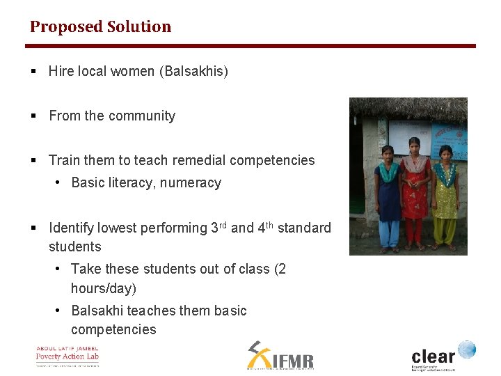 Proposed Solution § Hire local women (Balsakhis) § From the community § Train them