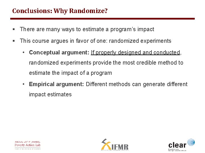 Conclusions: Why Randomize? § There are many ways to estimate a program’s impact §