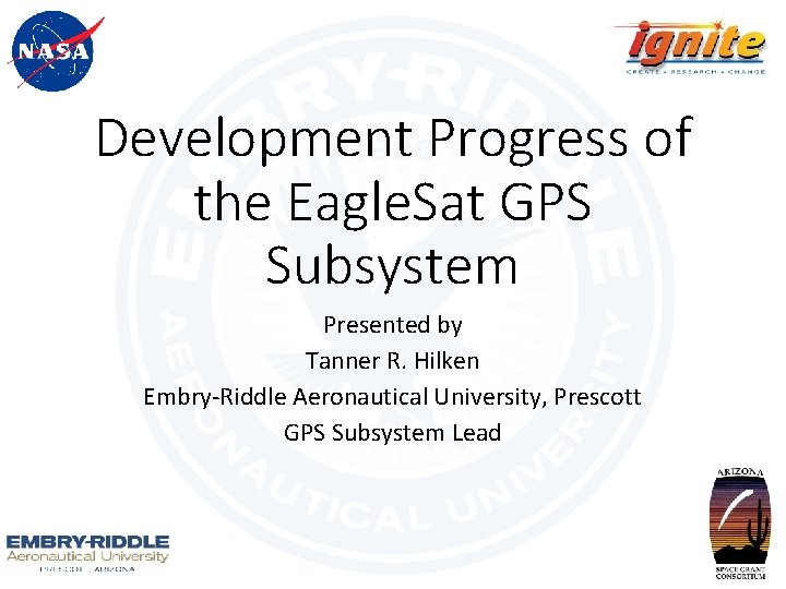 Development Progress of the Eagle. Sat GPS Subsystem Presented by Tanner R. Hilken Embry-Riddle