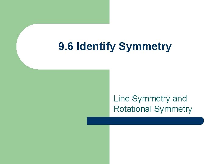 9. 6 Identify Symmetry Line Symmetry and Rotational Symmetry 