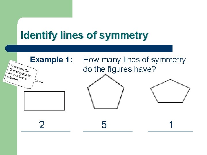 Identify lines of symmetry Example 1: 2 ______ How many lines of symmetry do