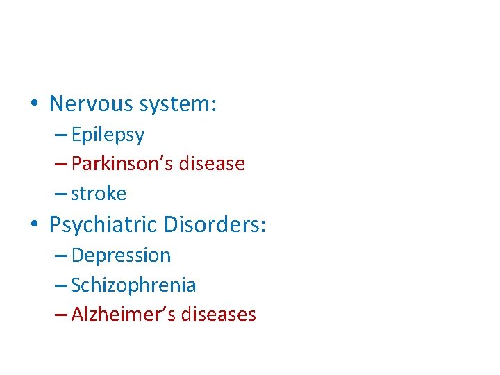  • Nervous system: – Epilepsy – Parkinson’s disease – stroke • Psychiatric Disorders: