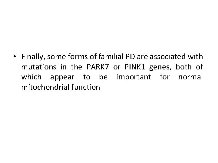  • Finally, some forms of familial PD are associated with mutations in the