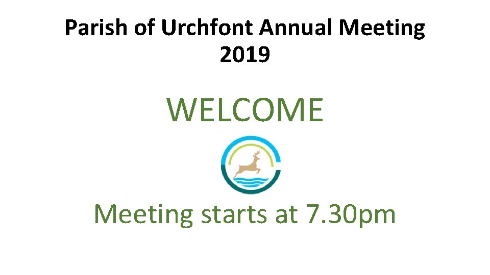 Parish of Urchfont Annual Meeting 2019 WELCOME Meeting starts at 7. 30 pm 