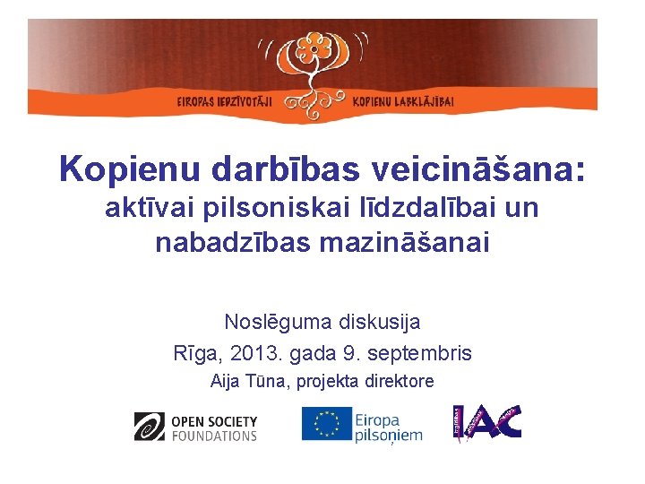 Kopienu darbības veicināšana: aktīvai pilsoniskai līdzdalībai un nabadzības mazināšanai Noslēguma diskusija Rīga, 2013. gada