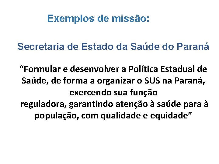Exemplos de missão: Secretaria de Estado da Saúde do Paraná “Formular e desenvolver a