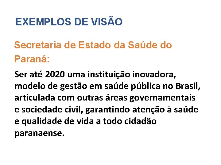 EXEMPLOS DE VISÃO Secretaria de Estado da Saúde do Paraná: Ser até 2020 uma