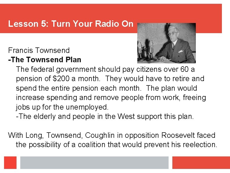 Lesson 5: Turn Your Radio On Francis Townsend -The Townsend Plan The federal government