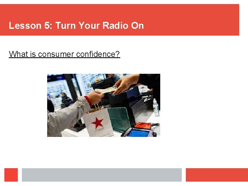 Lesson 5: Turn Your Radio On What is consumer confidence? 