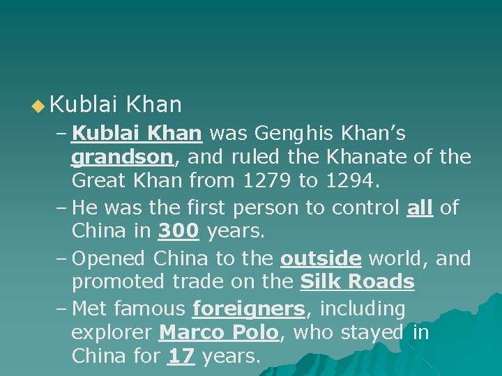 ◆ Kublai Khan – Kublai Khan was Genghis Khan’s grandson, and ruled the Khanate