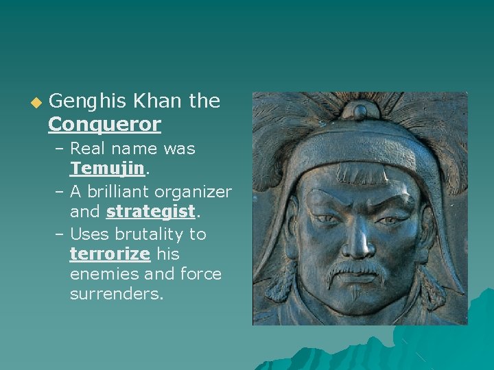◆ Genghis Khan the Conqueror – Real name was Temujin. – A brilliant organizer