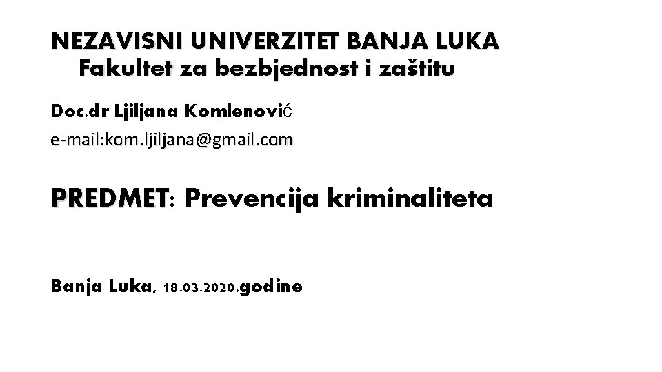 NEZAVISNI UNIVERZITET BANJA LUKA Fakultet za bezbjednost i zaštitu Doc. dr Ljiljana Komlenović e-mail: