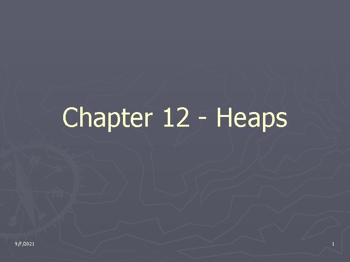 Chapter 12 - Heaps 9/7/2021 1 
