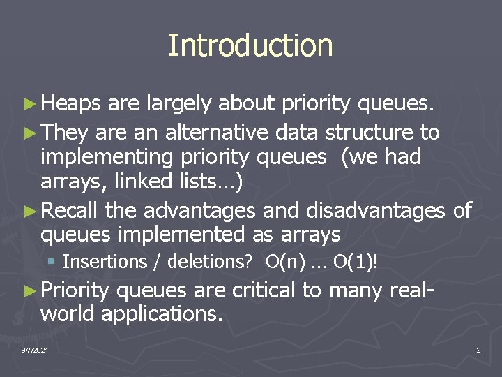 Introduction ► Heaps are largely about priority queues. ► They are an alternative data