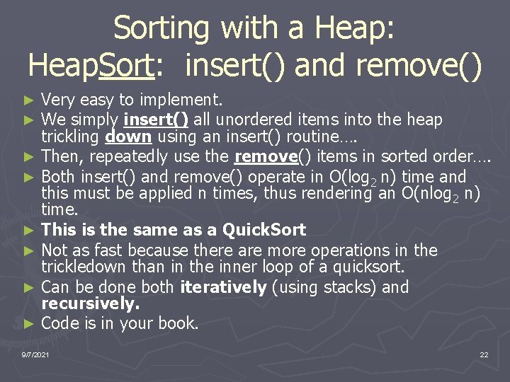 Sorting with a Heap: Heap. Sort: insert() and remove() Very easy to implement. We