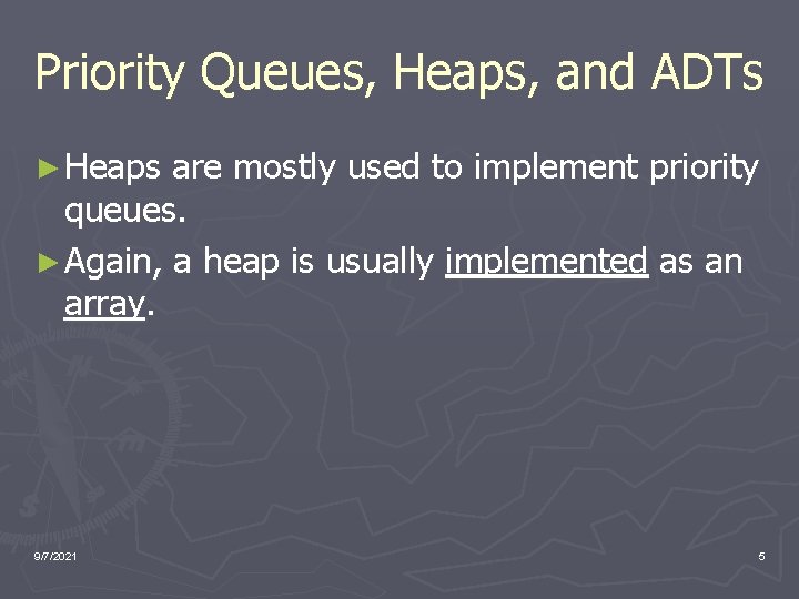 Priority Queues, Heaps, and ADTs ► Heaps are mostly used to implement priority queues.