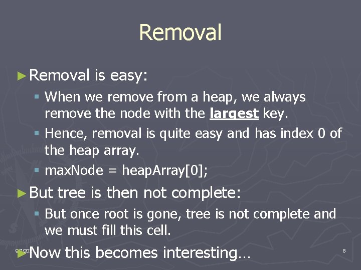 Removal ► Removal is easy: § When we remove from a heap, we always