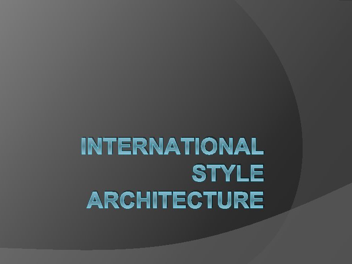 INTERNATIONAL STYLE ARCHITECTURE 