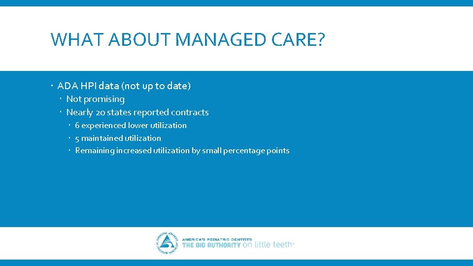 WHAT ABOUT MANAGED CARE? ADA HPI data (not up to date) Not promising Nearly
