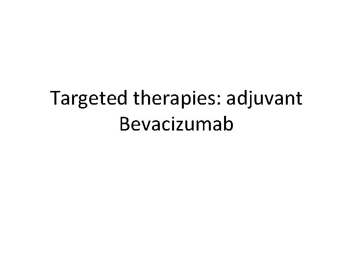 Targeted therapies: adjuvant Bevacizumab 