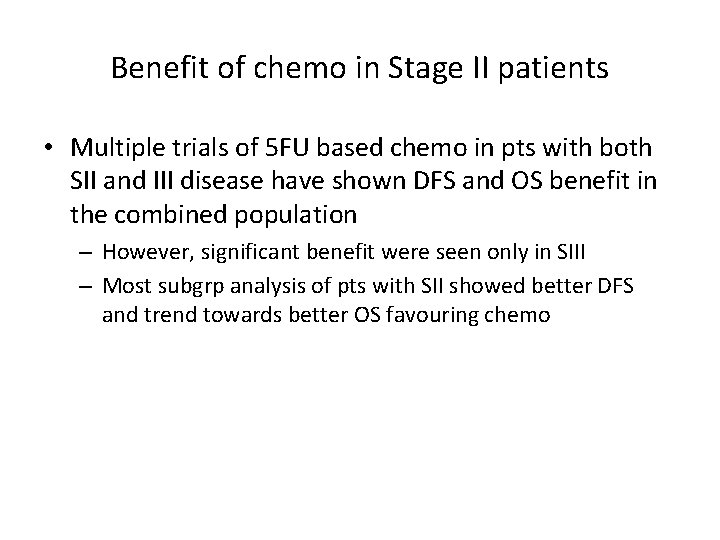 Benefit of chemo in Stage II patients • Multiple trials of 5 FU based