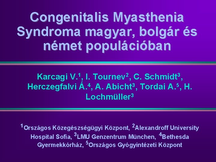 Congenitalis Myasthenia Syndroma magyar, bolgár és német populációban Karcagi V. 1, I. Tournev 2,