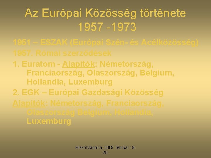 Az Európai Közösség története 1957 -1973 1951 – ESZAK (Európai Szén- és Acélközösség) 1957.