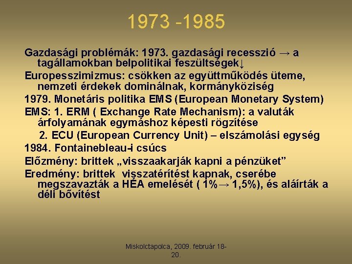 1973 -1985 Gazdasági problémák: 1973. gazdasági recesszió → a tagállamokban belpolitikai feszültségek↓ Europesszimizmus: csökken